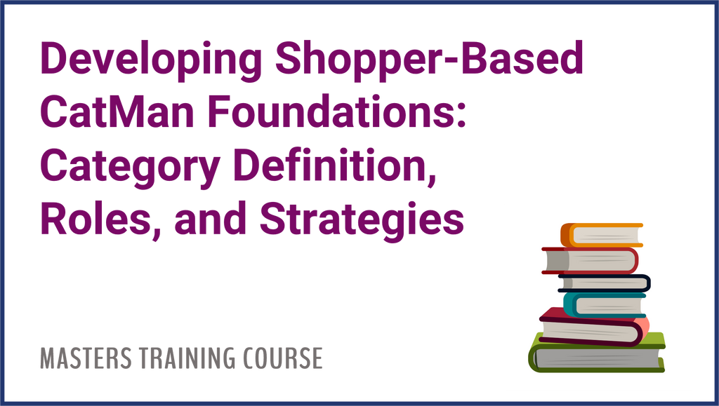 Developing Shopper-Based Category Management Foundations: Category Definition, Roles, and Strategies