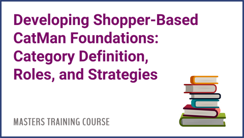 Developing Shopper-Based Category Management Foundations: Category Definition, Roles, and Strategies